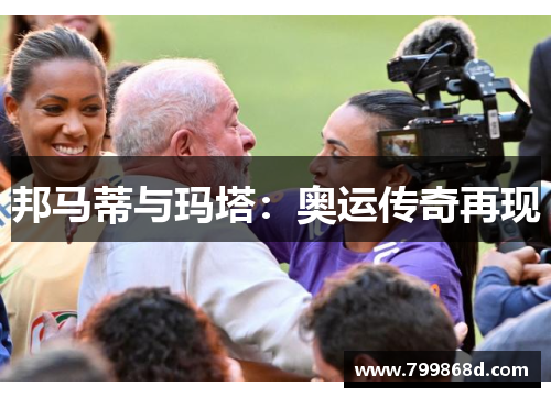 邦马蒂与玛塔:奥运传奇再现