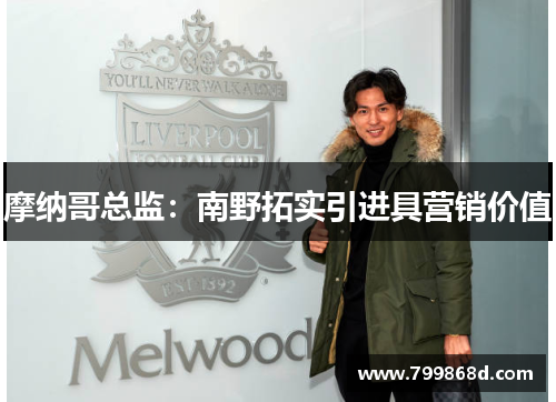 摩纳哥总监:南野拓实引进具营销价值